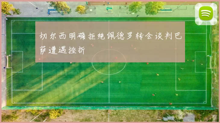 切尔西明确拒绝佩德罗转会谈判巴萨遭遇挫折
