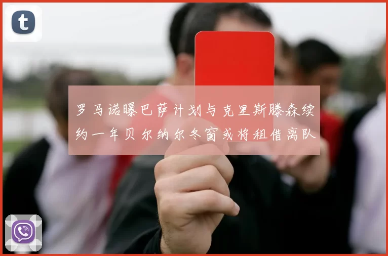 罗马诺曝巴萨计划与克里斯滕森续约一年贝尔纳尔冬窗或将租借离队
